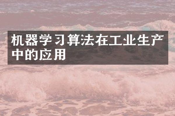 机器学习算法在工业生产中的应用