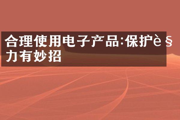 合理使用电子产品:保护视力有妙招