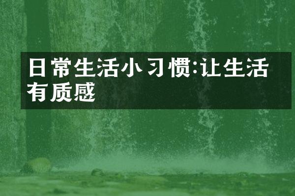 日常生活小习惯:让生活更有质感