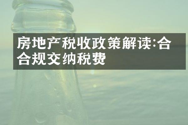 房地产税收政策解读:合法合规交纳税费