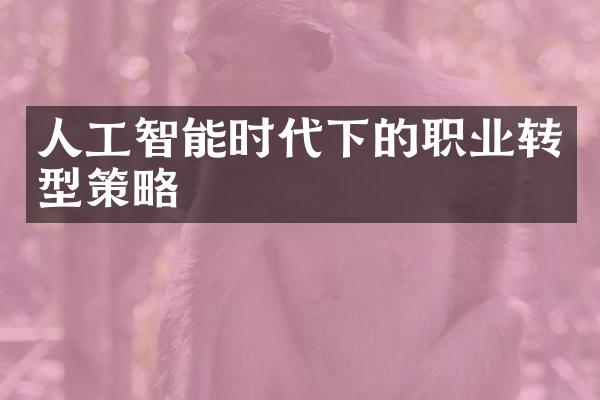 人工智能时代下的职业转型策略