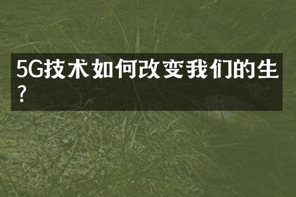 5G技术如何改变我们的生活?