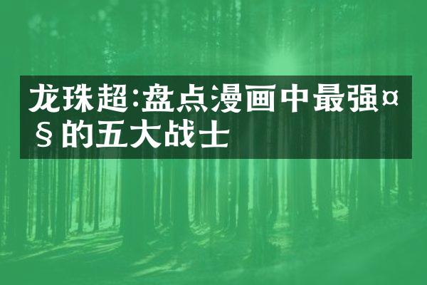 龙珠超:盘点漫画中最强大的五大战士
