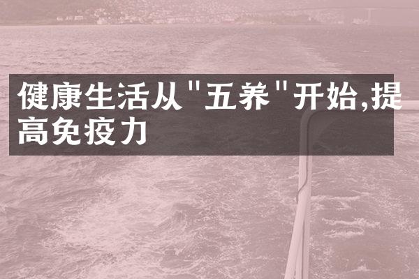 健康生活从"五养"开始,提高免疫力