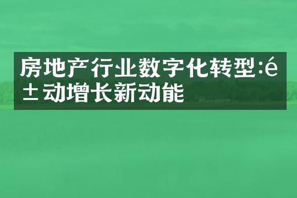 房地产行业数字化转型:驱动增长新动能