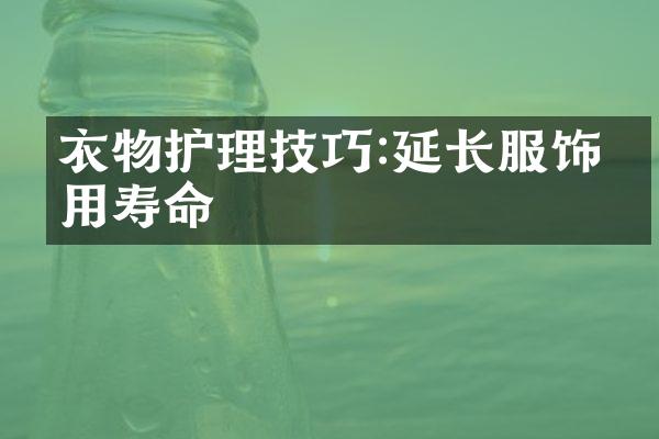 衣物护理技巧:延长服饰使用寿命