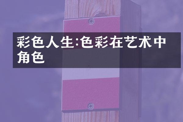 彩色人生:色彩在艺术中的角色