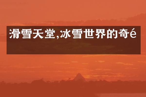 滑雪天堂,冰雪世界的奇遇