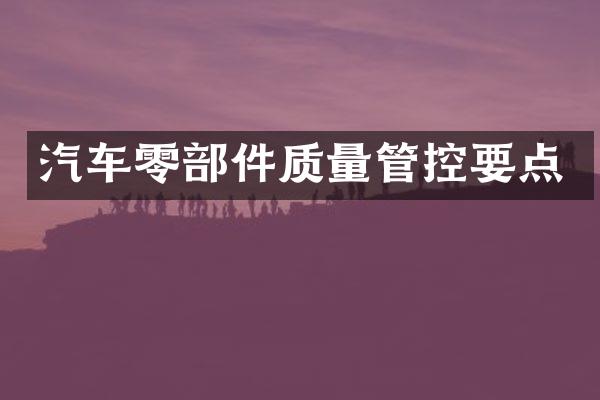汽车零部件质量管控要点