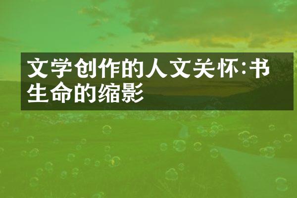 文学创作的人文关怀:书写生命的缩影