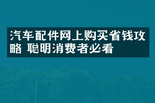 汽车配件网上购买省钱攻略 聪明消费者必看