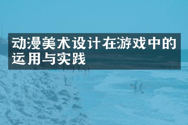 动漫美术设计在游戏中的运用与实践