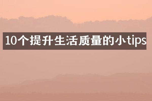 10个提升生活质量的小tips