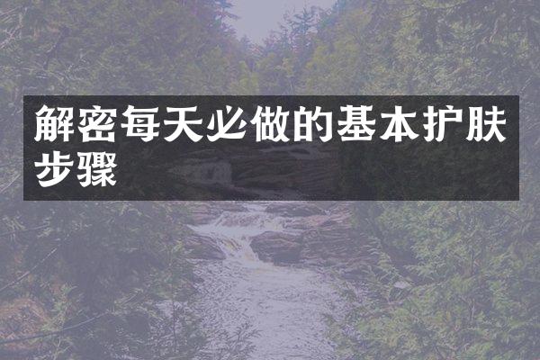 解密每天必做的基本护肤步骤
