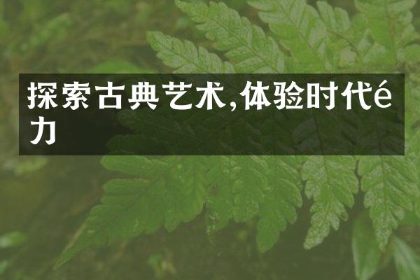 探索古典艺术,体验时代魅力
