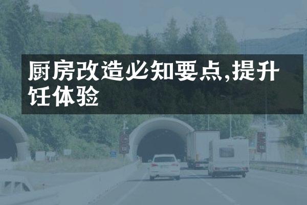 厨房改造必知要点,提升烹饪体验
