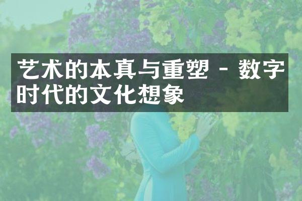 艺术的本真与重塑 - 数字时代的文化想象