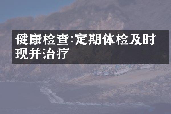 健康检查:定期体检及时发现并治疗