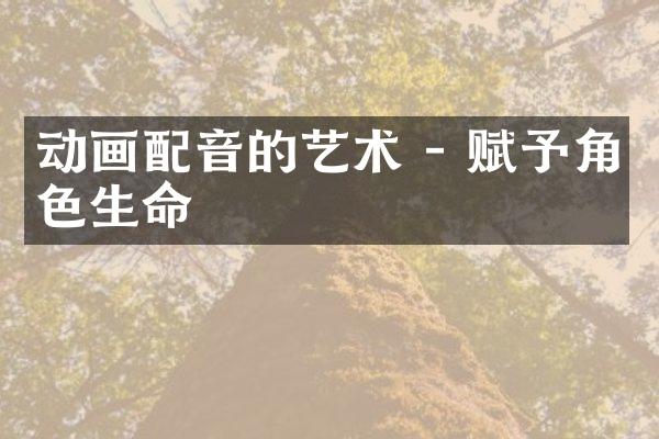动画配音的艺术 - 赋予角色生命