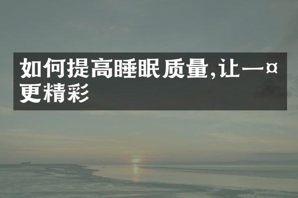 如何提高睡眠质量,让一天更精彩