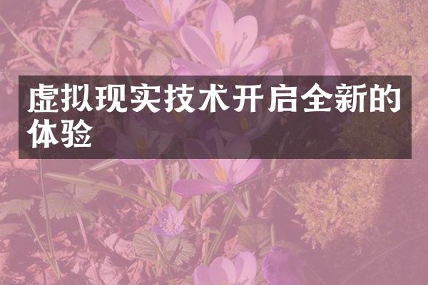 虚拟现实技术开启全新的体验
