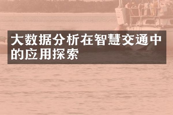 大数据分析在智慧交通中的应用探索