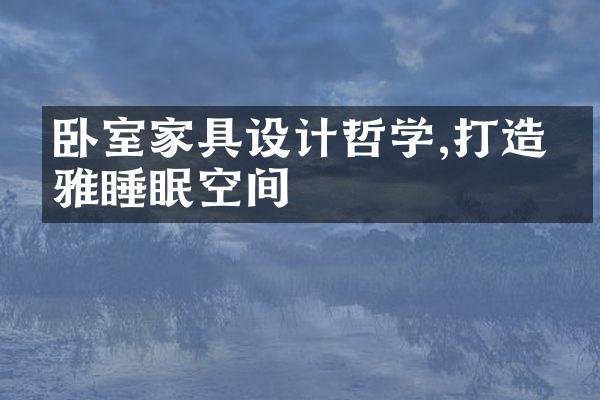 卧室家具设计哲学,打造优雅睡眠空间