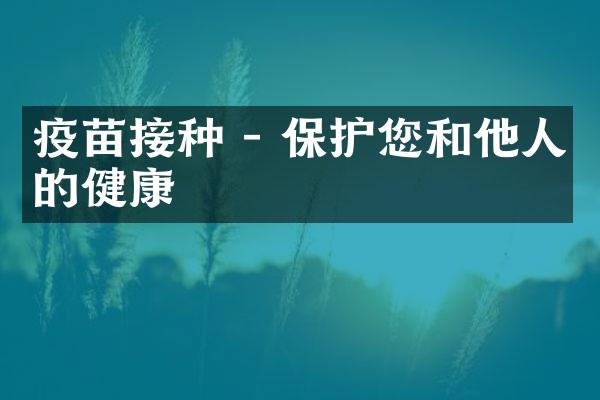 疫苗接种 - 保护您和他人的健康