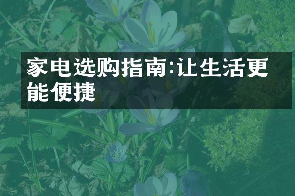 家电选购指南:让生活更智能便捷