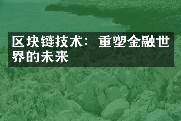 区块链技术：重塑金融世界的未来