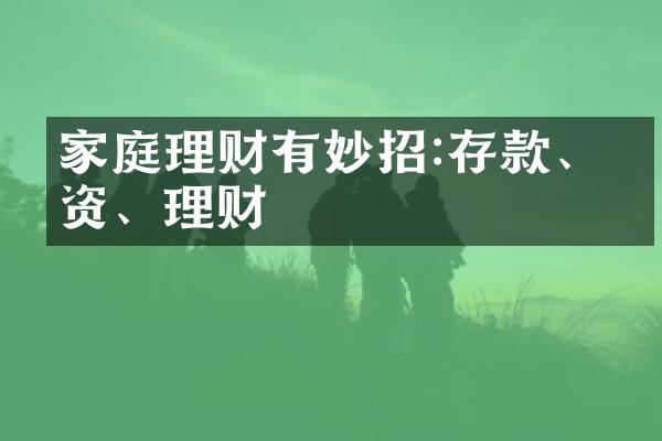 家庭理财有妙招:存款、投资、理财