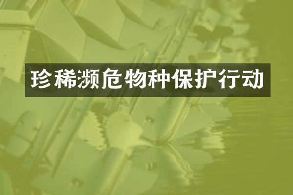 珍稀濒危物种保护行动