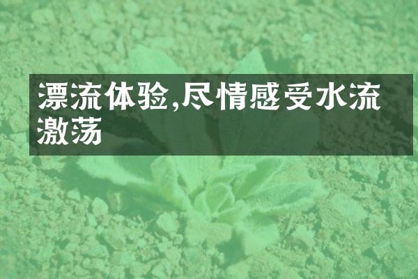 漂流体验,尽情感受水流的激荡