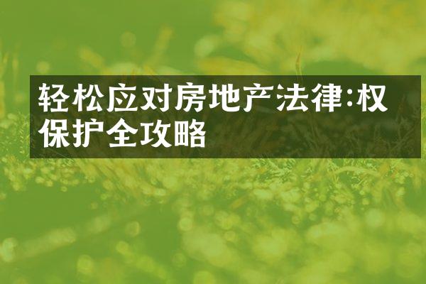 轻松应对房地产法律:权益保护全攻略