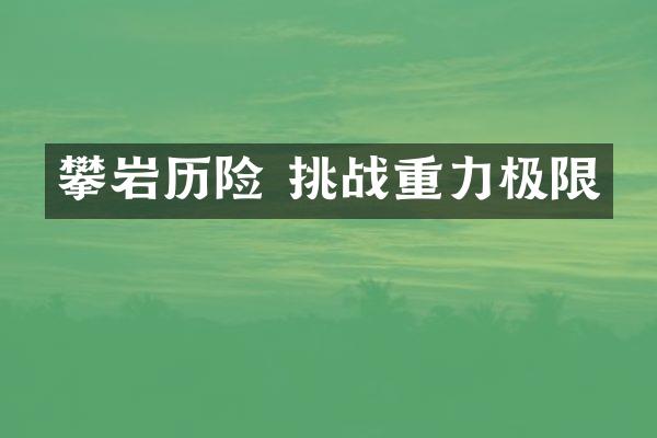 攀岩历险 挑战重力极限