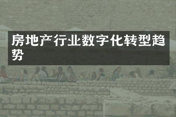 房地产行业数字化转型趋势