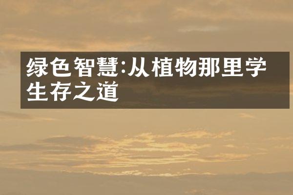 绿色智慧:从植物那里学会生存之道