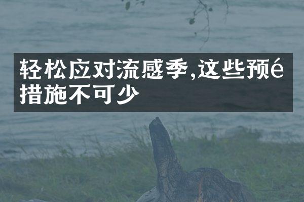 轻松应对流感季,这些预防措施不可少