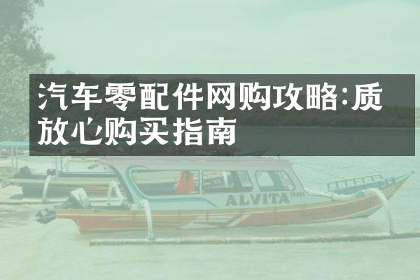 汽车零配件网购攻略:质保放心购买指南