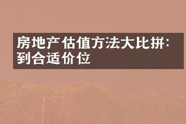 房地产估值方法大比拼:找到合适价位