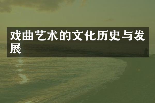 戏曲艺术的文化历史与发展