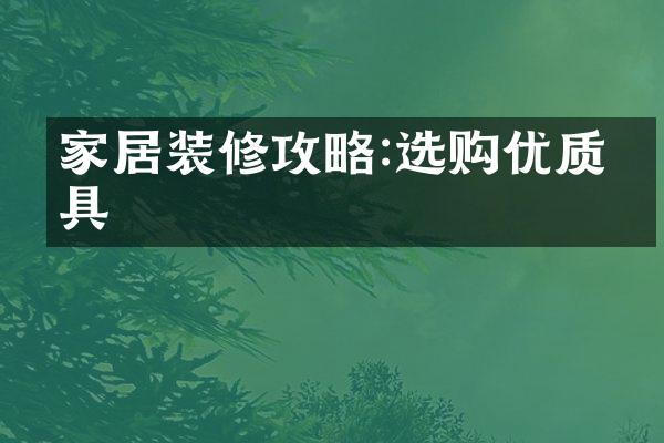 家居装修攻略:选购优质家具