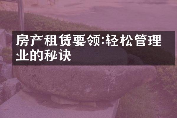 房产租赁要领:轻松管理物业的秘诀
