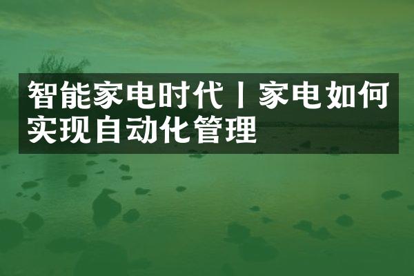 智能家电时代丨家电如何实现自动化管理