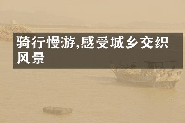 骑行慢游,感受城乡交织的风景