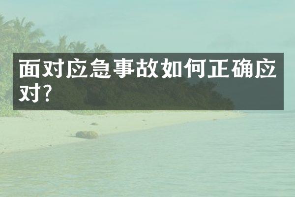 面对应急事故如何正确应对?