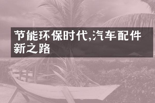 节能环保时代,汽车配件创新之路
