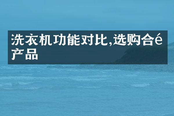 洗衣机功能对比,选购合适产品