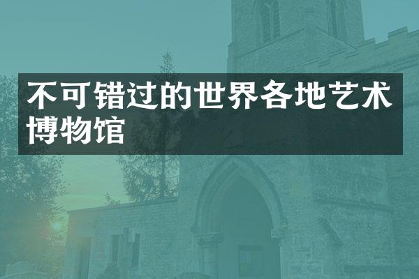 不可错过的世界各地艺术博物馆
