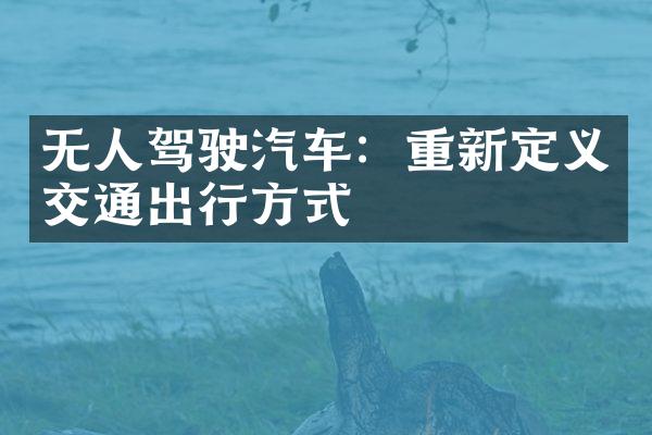 无人驾驶汽车：重新定义交通出行方式